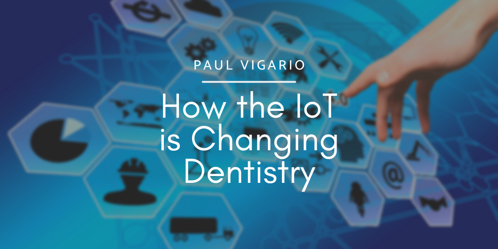 Paul Vigario How The Iot Is Changing Dentistry